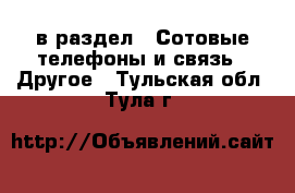  в раздел : Сотовые телефоны и связь » Другое . Тульская обл.,Тула г.